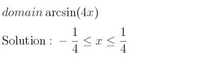 The domain of arcsin(4x) is -1/4 <= x<= 1/4